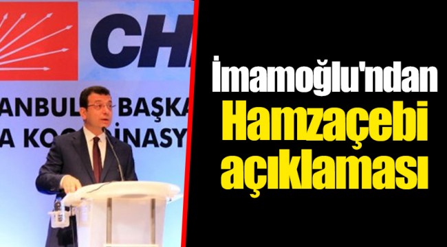İmamoğlu'ndan Hamzaçebi açıklaması