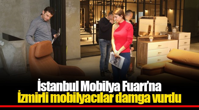 İstanbul Mobilya Fuarı’na İzmirli mobilyacılar damga vurdu