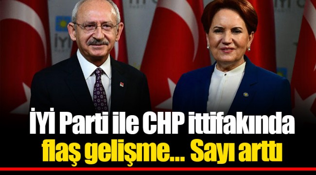 İYİ Parti ile CHP ittifakında flaş gelişme... Sayı arttı