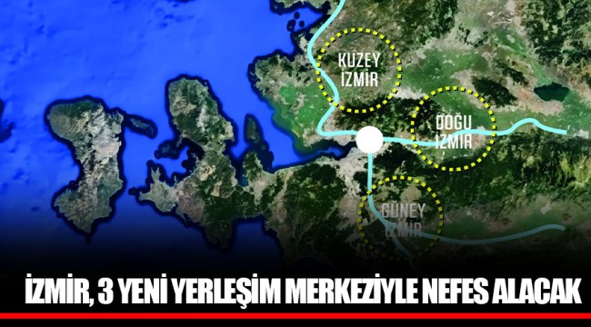 İZMİR, 3 YENİ YERLEŞİM MERKEZİYLE NEFES ALACAK