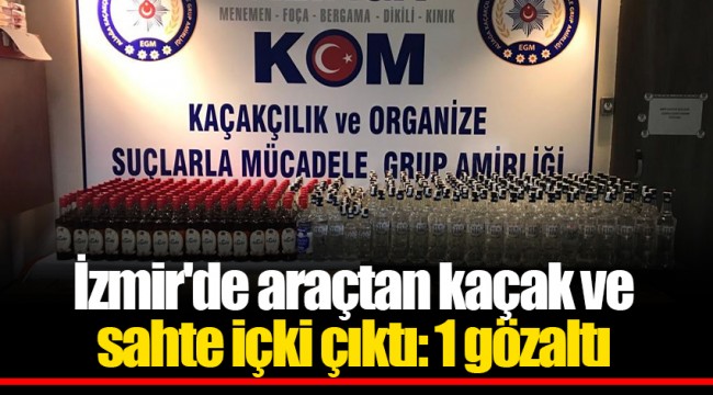 İzmir'de araçtan kaçak ve sahte içki çıktı: 1 gözaltı