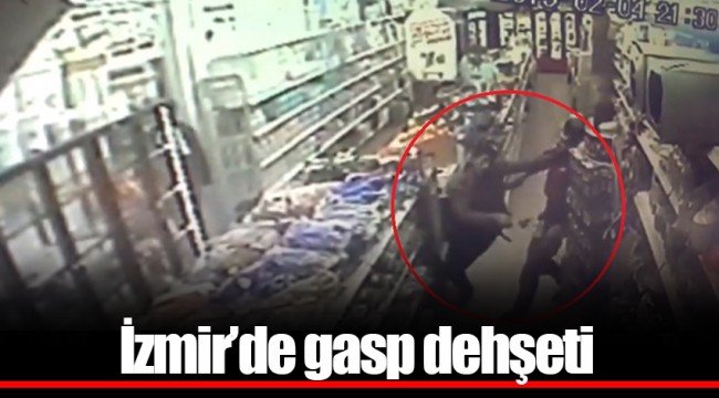 İzmir’de gasp dehşeti