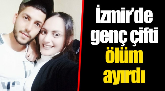 İzmir’de genç çifti ölüm ayırdı