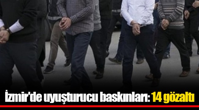 İzmir'de uyuşturucu baskınları: 14 gözaltı