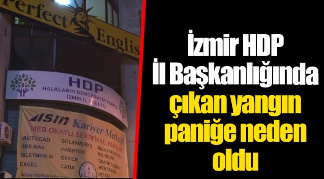 İzmir HDP İl Başkanlığında çıkan yangın paniğe neden oldu