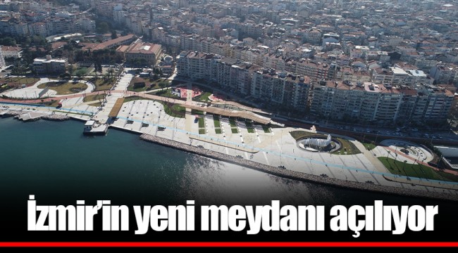 İzmir’in yeni meydanı açılıyor