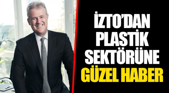 İZTO’DAN PLASTİK SEKTÖRÜNE GÜZEL HABER