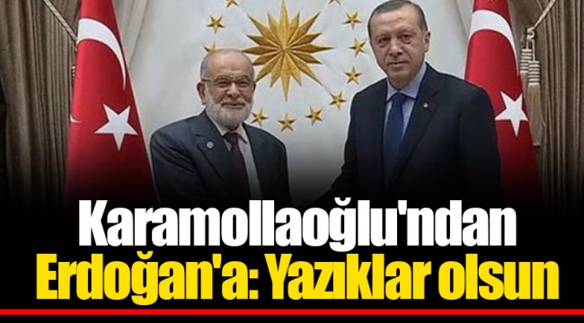 Karamollaoğlu'ndan Erdoğan'a: Yazıklar olsun