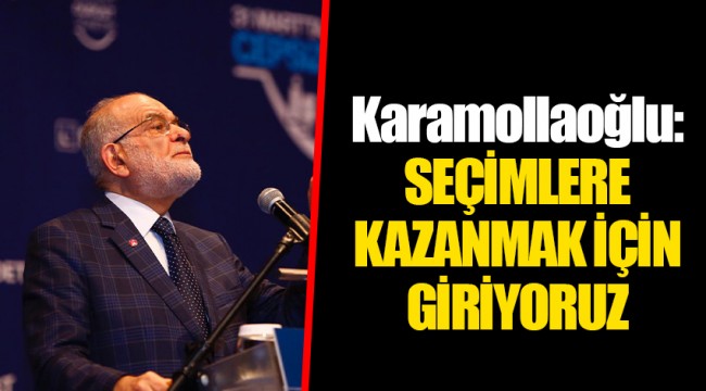 Karamollaoğlu: SEÇİMLERE KAZANMAK İÇİN GİRİYORUZ