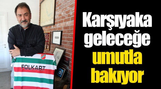 Karşıyaka geleceğe umutla bakıyor