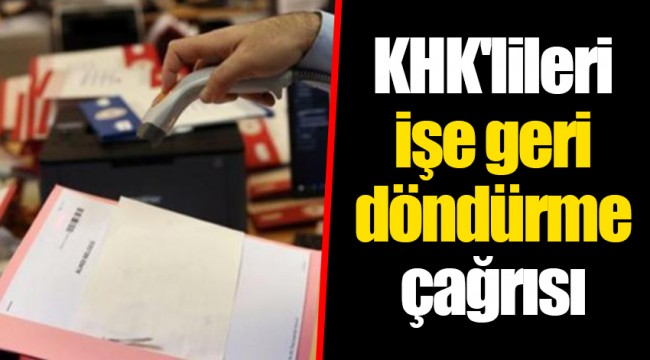KHK'lileri işe geri döndürme çağrısı