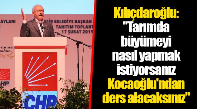 Kılıçdaroğlu: "Tarımda büyümeyi nasıl yapmak istiyorsanız Kocaoğlu'ndan ders alacaksınız"