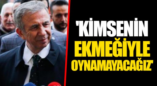 'KİMSENİN EKMEĞİYLE OYNAMAYACAĞIZ'