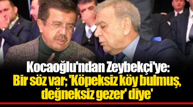  Kocaoğlu'ndan Zeybekçi'ye: Bir söz var; 'Köpeksiz köy bulmuş, değneksiz gezer' diye'