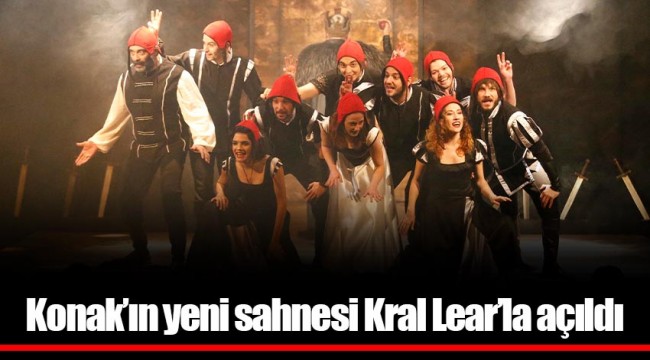 Konak’ın yeni sahnesi Kral Lear’la açıldı