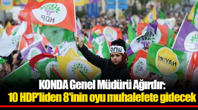 KONDA Genel Müdürü Ağırdır: 10 HDP'liden 8'inin oyu muhalefete gidecek