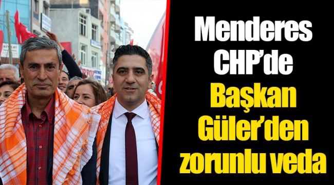 Menderes CHP’de Başkan Güler’den zorunlu veda