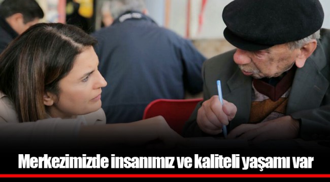 Merkezimizde insanımız ve kaliteli yaşamı var