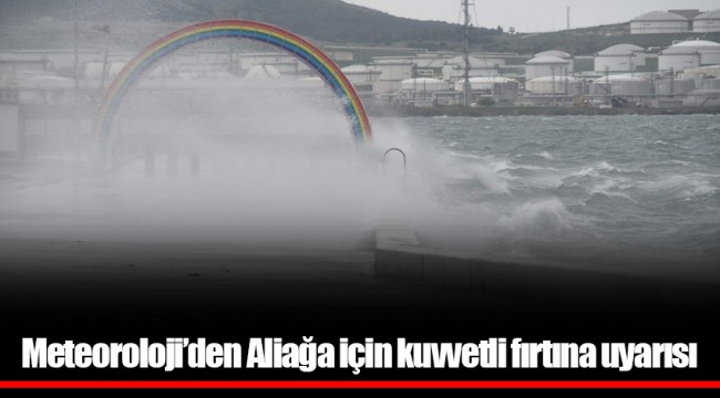 Meteoroloji’den Aliağa için kuvvetli fırtına uyarısı