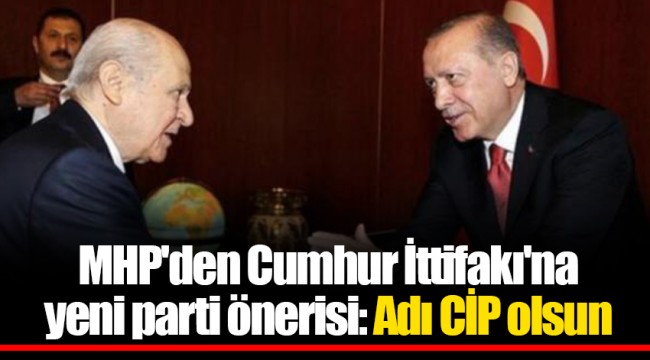 MHP'den Cumhur İttifakı'na yeni parti önerisi: Adı CİP olsun