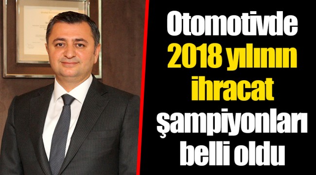 Otomotivde 2018 yılının ihracat şampiyonları belli oldu