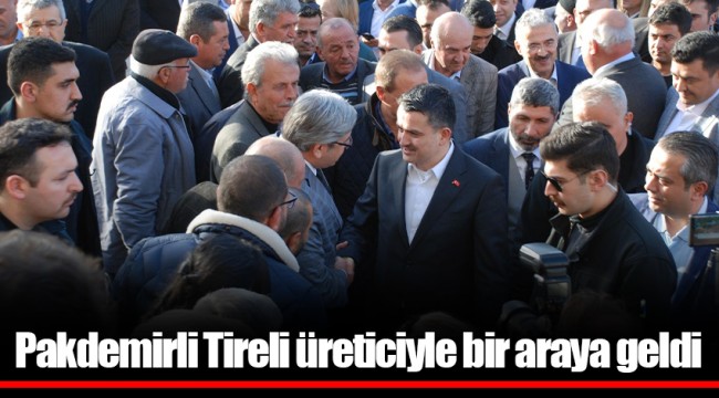 Pakdemirli Tireli üreticiyle bir araya geldi