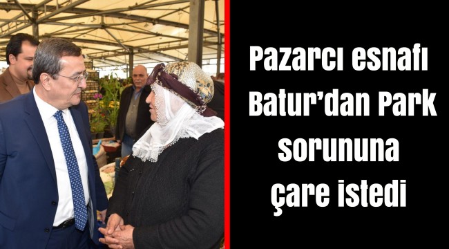 Pazarcı esnafı Batur’dan Park sorununa çare istedi