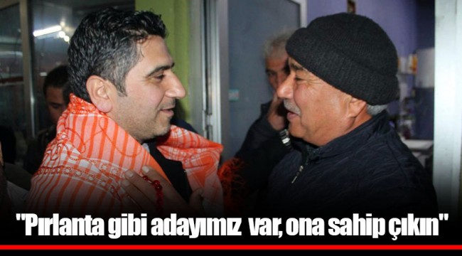 "Pırlanta gibi adayımız var, ona sahip çıkın"