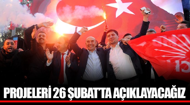 PROJELERİ 26 ŞUBAT’TA AÇIKLAYACAĞIZ