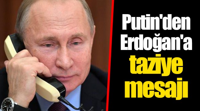 Putin'den Erdoğan'a taziye mesajı