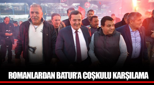 ROMANLARDAN BATUR’A COŞKULU KARŞILAMA