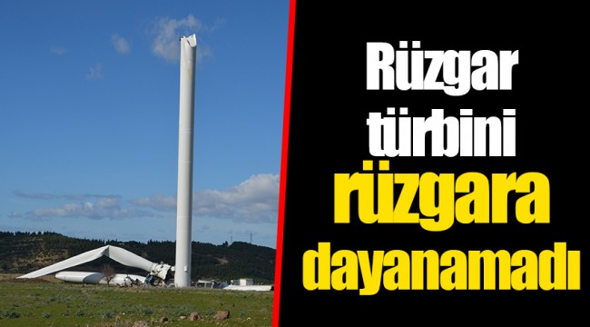 Rüzgar türbini rüzgara dayanamadı