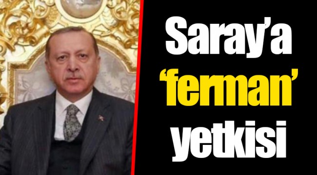 Saray’a ‘ferman’ yetkisi