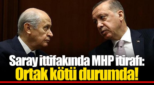 Saray ittifakında MHP itirafı: Ortak kötü durumda!