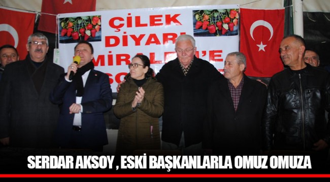 SERDAR AKSOY , ESKİ BAŞKANLARLA OMUZ OMUZA