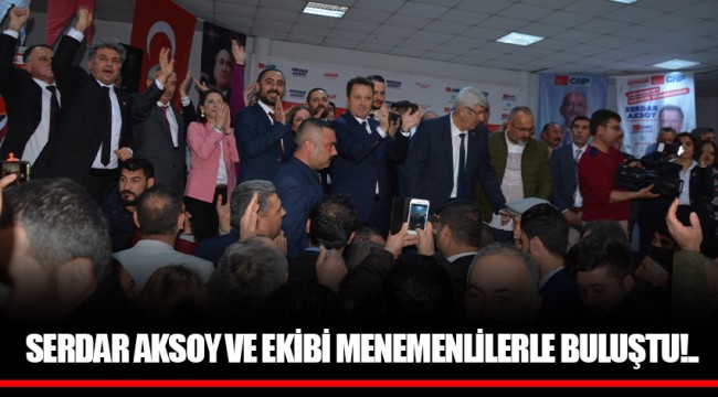 SERDAR AKSOY VE EKİBİ MENEMENLİLERLE BULUŞTU!..