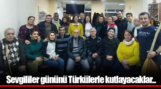 Sevgililer gününü Türkülerle kutlayacaklar...