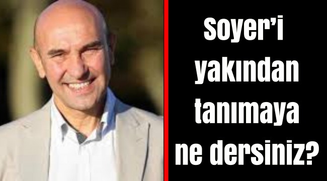 Soyer'i yakından tanımaya ne dersiniz?