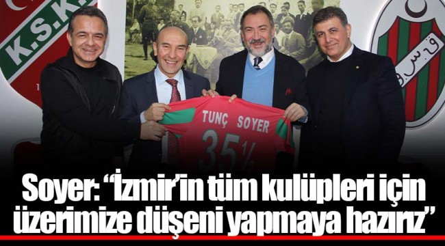 Soyer: “İzmir’in tüm kulüpleri için üzerimize düşeni yapmaya hazırız”