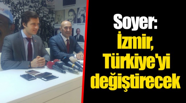 Soyer: İzmir, Türkiye'yi değiştirecek