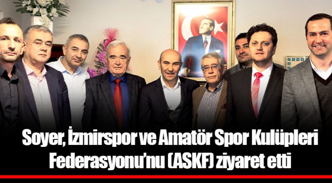 Soyer, İzmirspor ve Amatör Spor Kulüpleri Federasyonu’nu (ASKF) ziyaret etti