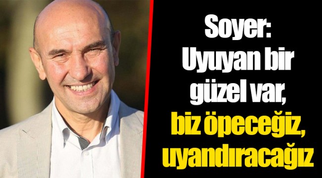Soyer: Uyuyan bir güzel var, biz öpeceğiz, uyandıracağız