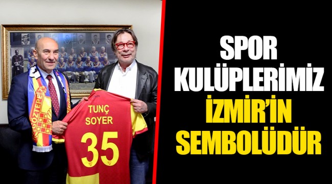 SPOR KULÜPLERİMİZ İZMİR’İN SEMBOLÜDÜR