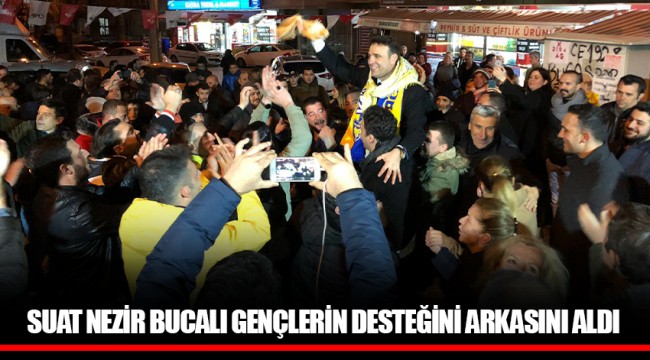 SUAT NEZİR BUCALI GENÇLERİN DESTEĞİNİ ARKASINI ALDI