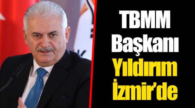 TBMM Başkanı Yıldırım İzmir’de