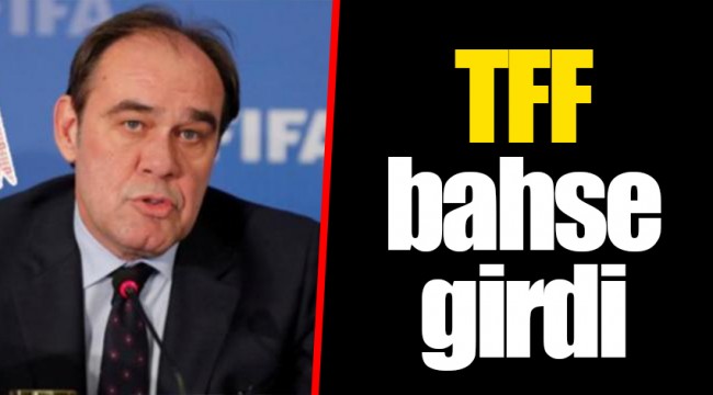 TFF bahse girdi