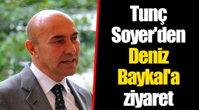 Tunç Soyer'den Deniz Baykal'a ziyaret