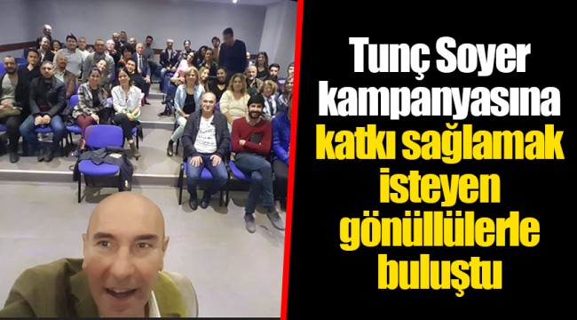 Tunç Soyer kampanyasına katkı sağlamak isteyen gönüllülerle buluştu