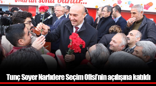Tunç Soyer Narlıdere Seçim Ofisi’nin açılışına katıldı