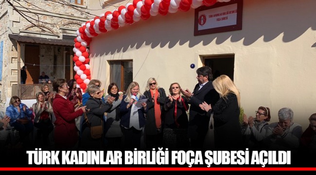 TÜRK KADINLAR BİRLİĞİ FOÇA ŞUBESİ AÇILDI